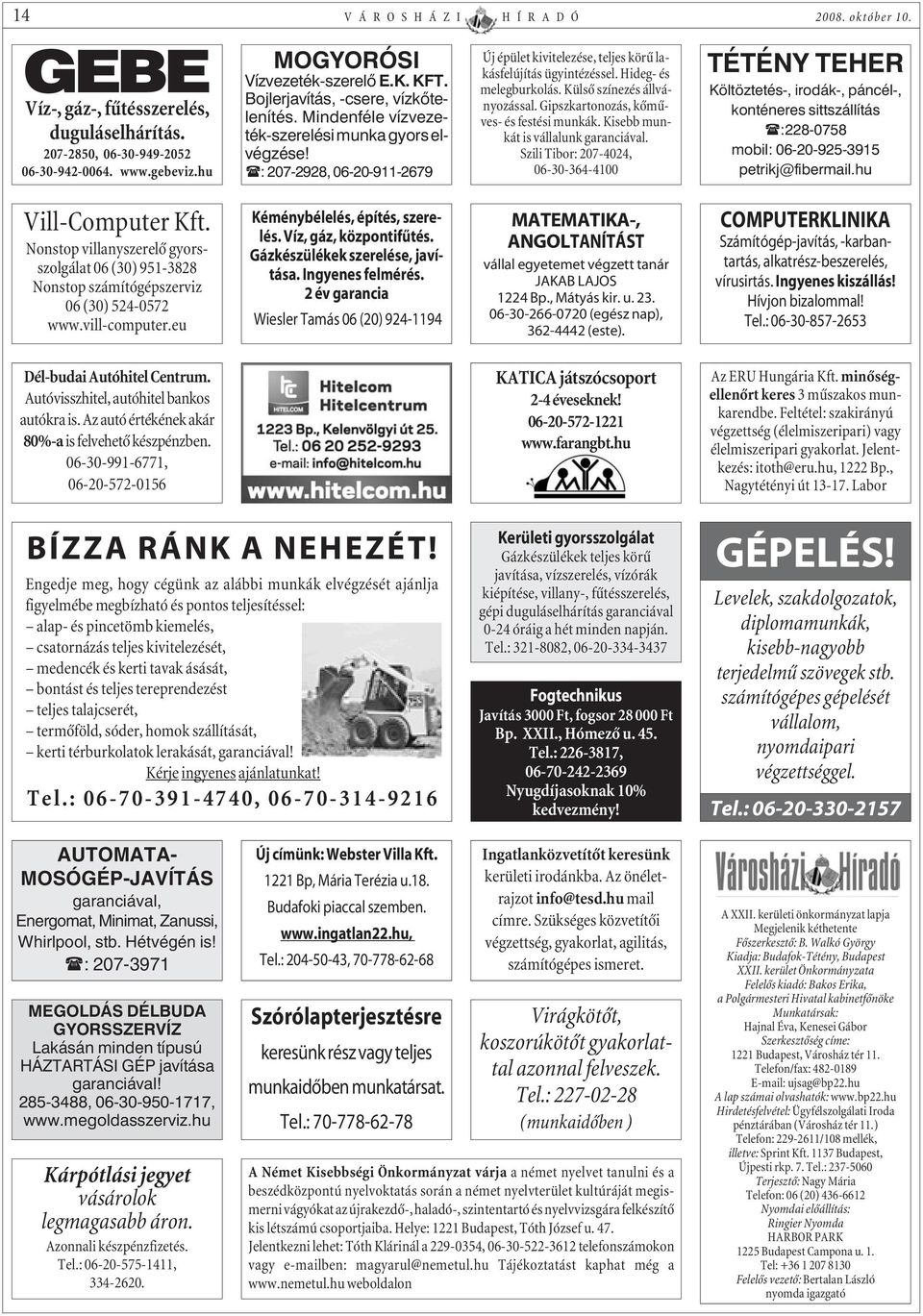 Hideg- és melegburkolás. Külsõ színezés állványozással. Gipszkartonozás, kõmûves- és festési munkák. Kisebb munkát is vállalunk garanciával.