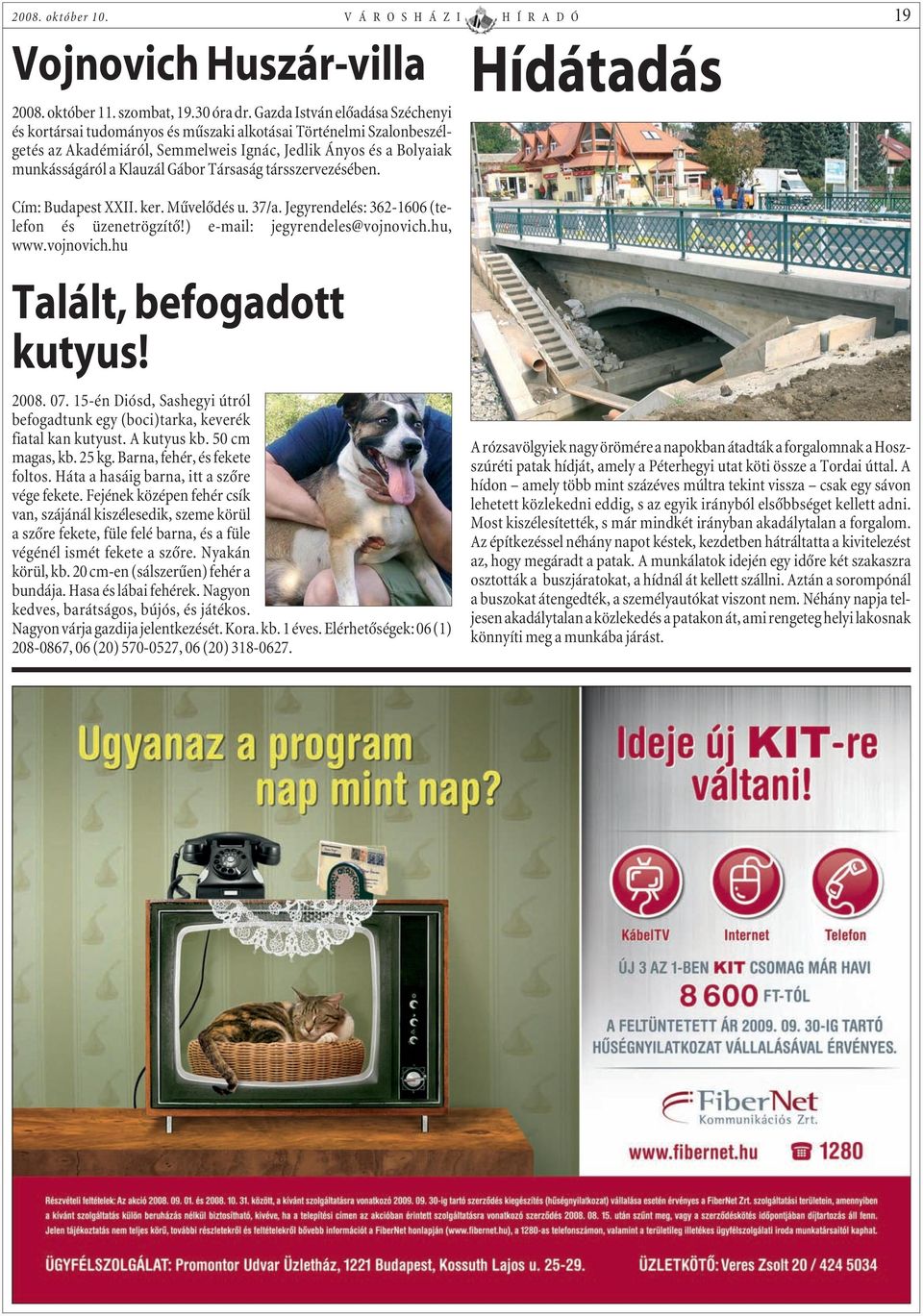 Társaság társszervezésében. Hídátadás Cím: Budapest XXII. ker. Mûvelõdés u. 37/a. Jegyrendelés: 362-1606 (telefon és üzenetrögzítõ!) e-mail: jegyrendeles@vojnovich.hu, www.vojnovich.hu Talált, befogadott kutyus!