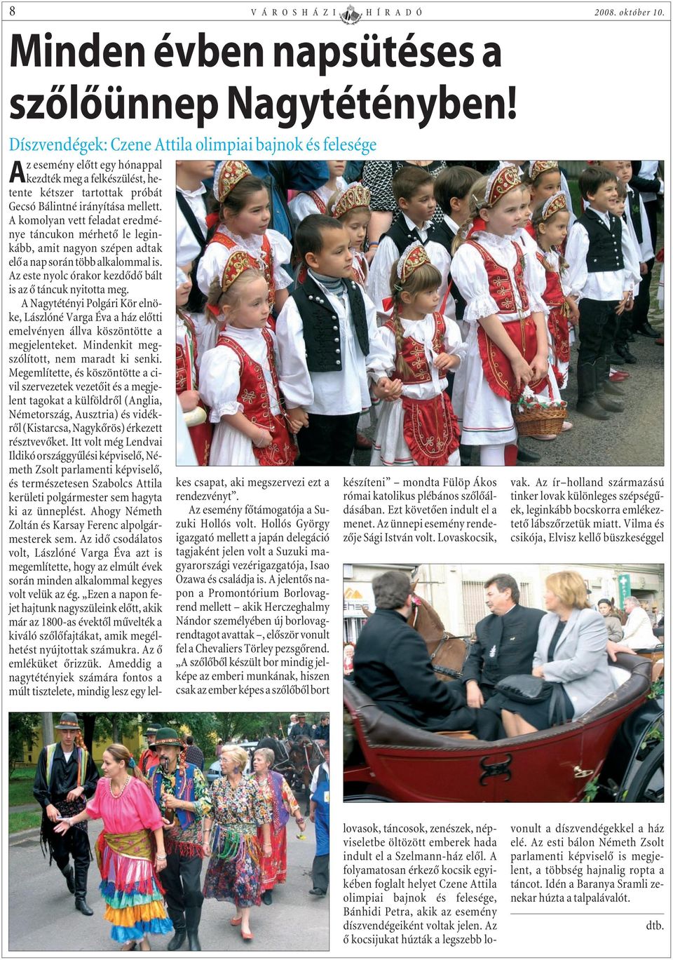 A komolyan vett feladat eredménye táncukon mérhetõ le leginkább, amit nagyon szépen adtak elõ a nap során több alkalommal is. Az este nyolc órakor kezdõdõ bált is az õ táncuk nyitotta meg.