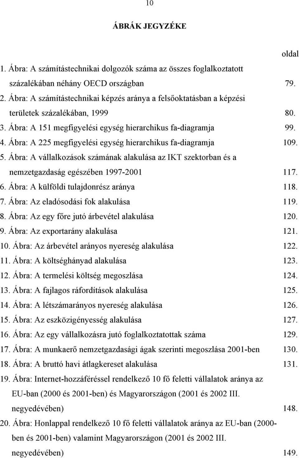 Ábra: A 225 megfigyelési egység hierarchikus fa-diagramja 109. 5. Ábra: A vállalkozások számának alakulása az IKT szektorban és a nemzetgazdaság egészében 1997-2001 117. 6.