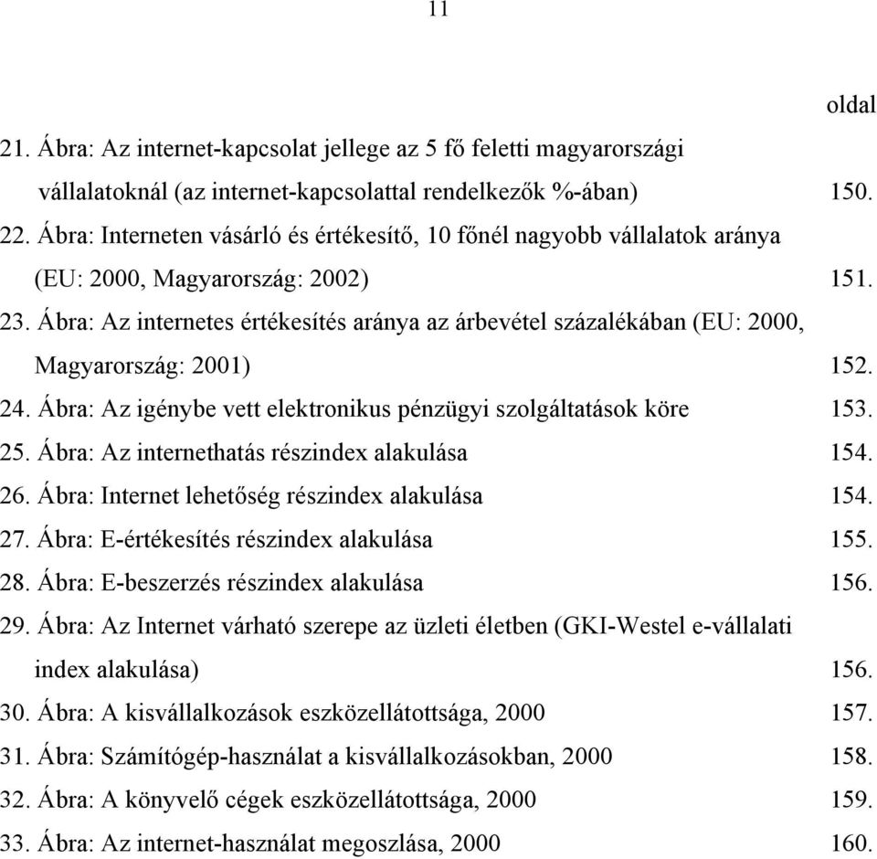 Ábra: Az internetes értékesítés aránya az árbevétel százalékában (EU: 2000, Magyarország: 2001) 152. 24. Ábra: Az igénybe vett elektronikus pénzügyi szolgáltatások köre 153. 25.