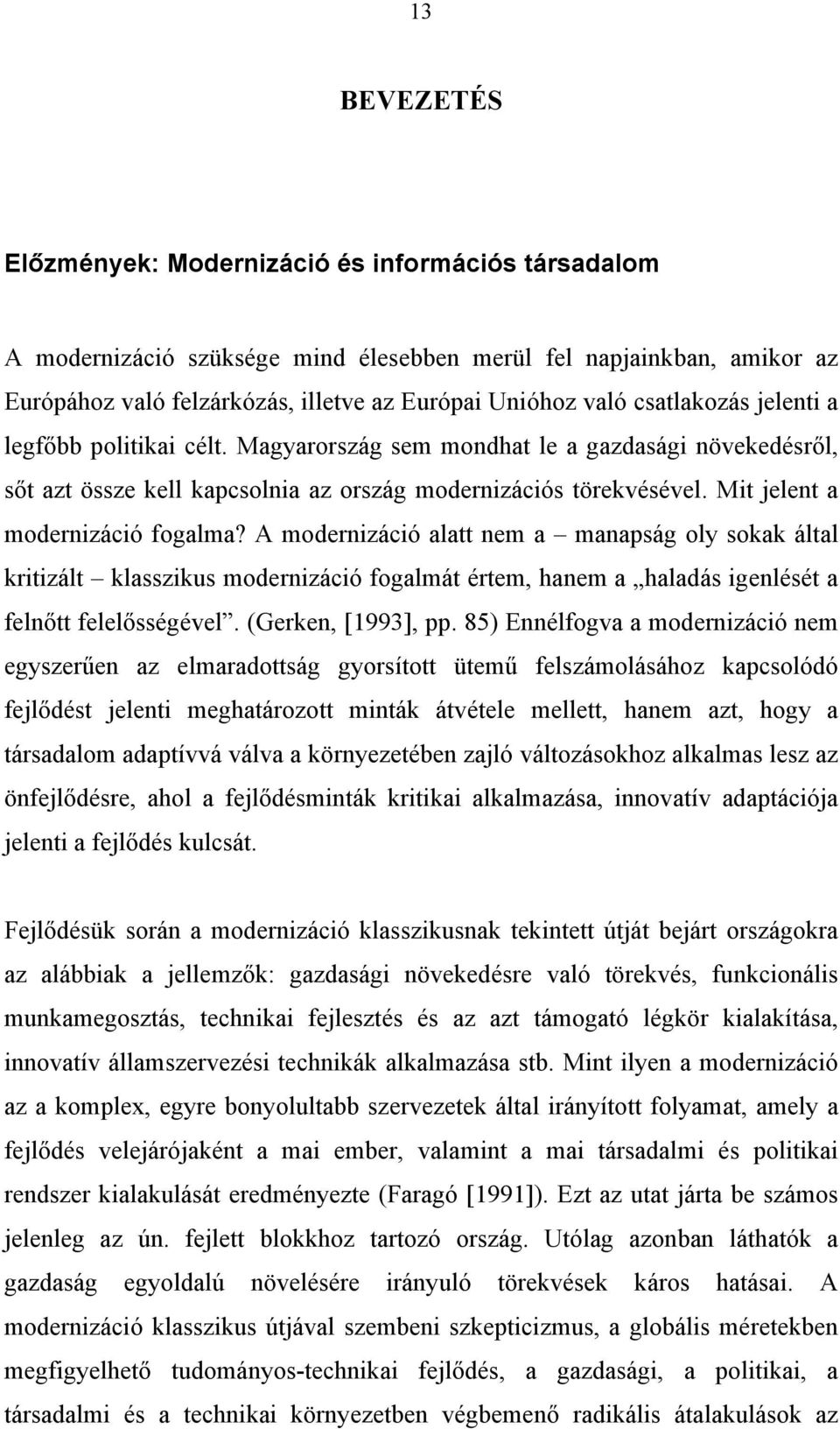 Mit jelent a modernizáció fogalma? A modernizáció alatt nem a manapság oly sokak által kritizált klasszikus modernizáció fogalmát értem, hanem a haladás igenlését a felnőtt felelősségével.