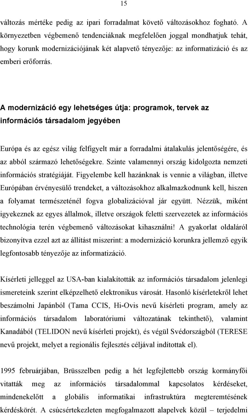 A modernizáció egy lehetséges útja: programok, tervek az információs társadalom jegyében Európa és az egész világ felfigyelt már a forradalmi átalakulás jelentőségére, és az abból származó