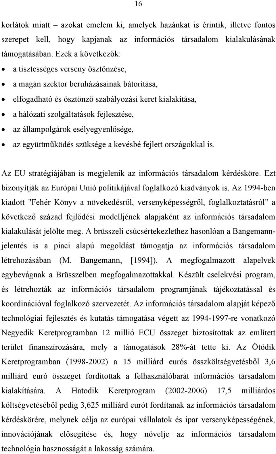 állampolgárok esélyegyenlősége, az együttműködés szüksége a kevésbé fejlett országokkal is. Az EU stratégiájában is megjelenik az információs társadalom kérdésköre.