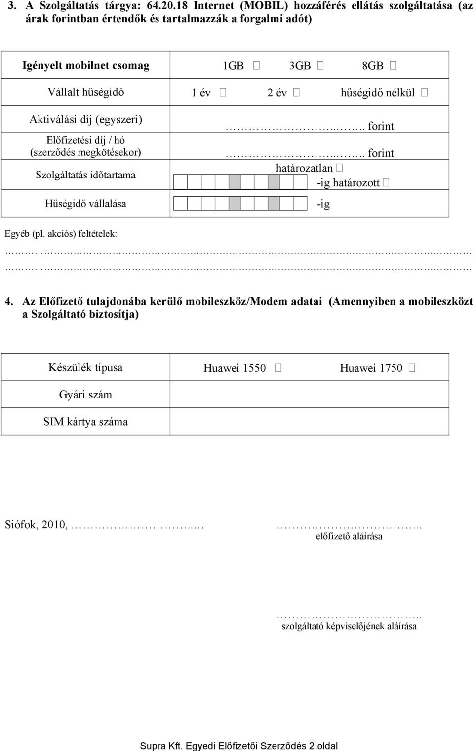 hűségidő nélkül Aktiválási díj (egyszeri) Előfizetési díj / hó (szerződés megkötésekor) Szolgáltatás időtartama Hűségidő vállalása.... forint.