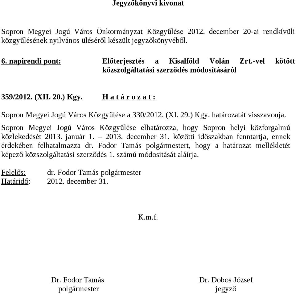 (XI. 29.) Kgy. határozatát visszavonja. Sopron Megyei Jogú Város Közgyűlése elhatározza, hogy Sopron helyi közforgalmú közlekedését 2013. január 1. 2013. december 31.