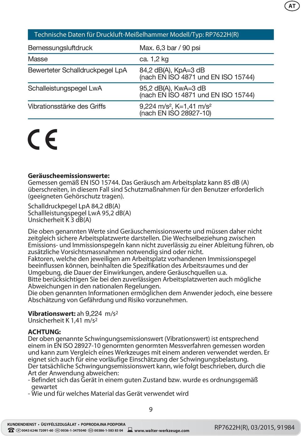 1,2 kg 84,2 db(a), KpA=3 db (nach EN ISO 4871 und EN ISO 15744) 95,2 db(a), KwA=3 db (nach EN ISO 4871 und EN ISO 15744) 9,224 m/s², K=1,41 m/s² (nach EN ISO 28927-10) Geräuscheemissionswerte: