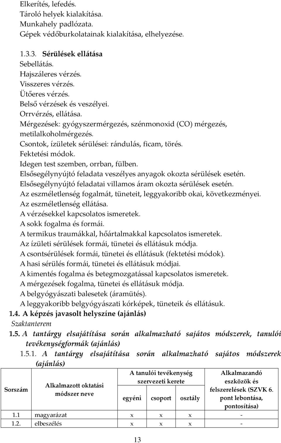 Fektetési módok. Idegen test szemben, orrban, fülben. Elsősegélynyújtó feladata veszélyes anyagok okozta sérülések esetén. Elsősegélynyújtó feladatai villamos áram okozta sérülések esetén.