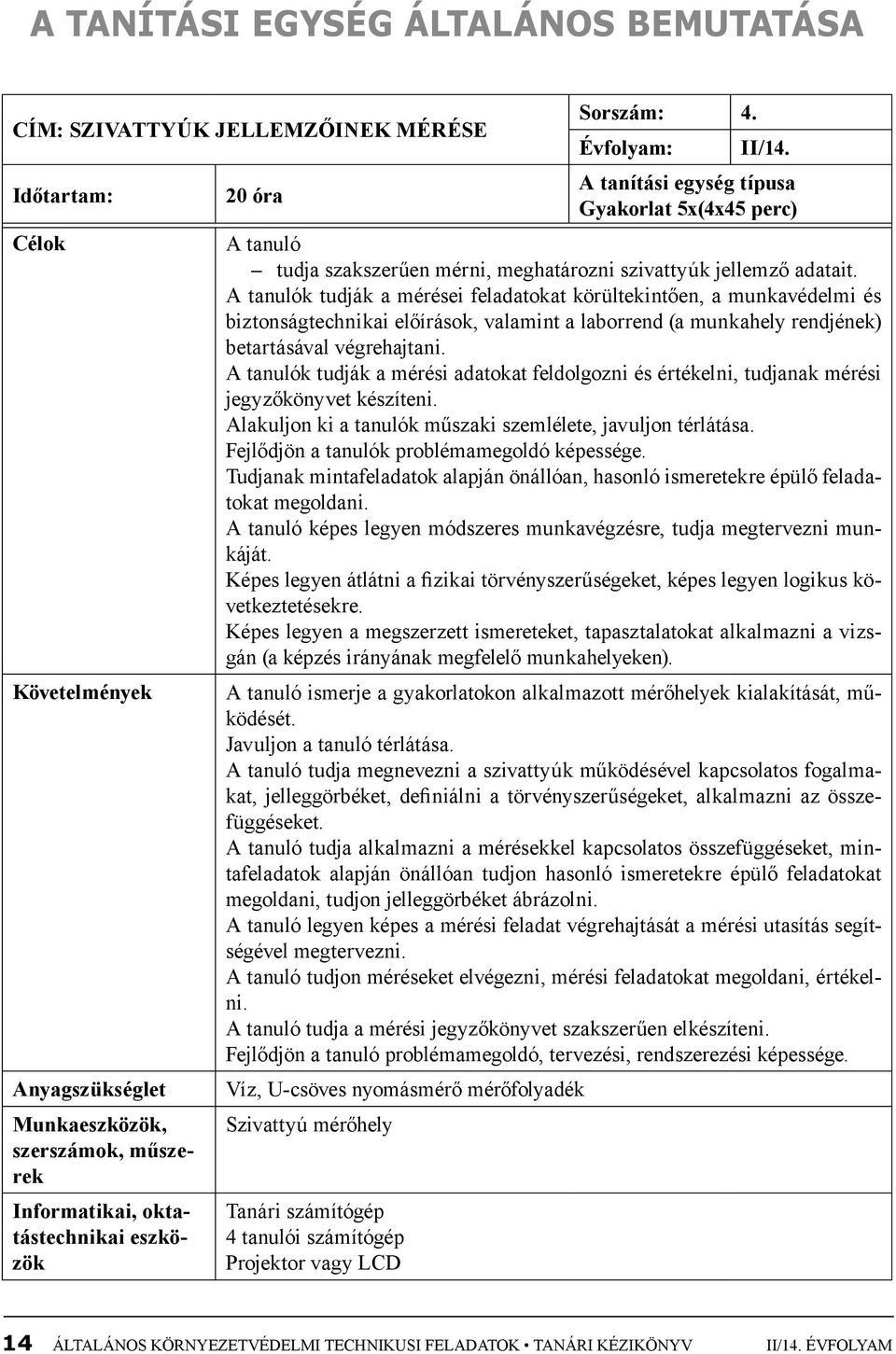 A tanulók tudják a mérései feladatokat körültekintően, a munkavédelmi és biztonságtechnikai előírások, valamint a laborrend (a munkahely rendjének) betartásával végrehajtani.