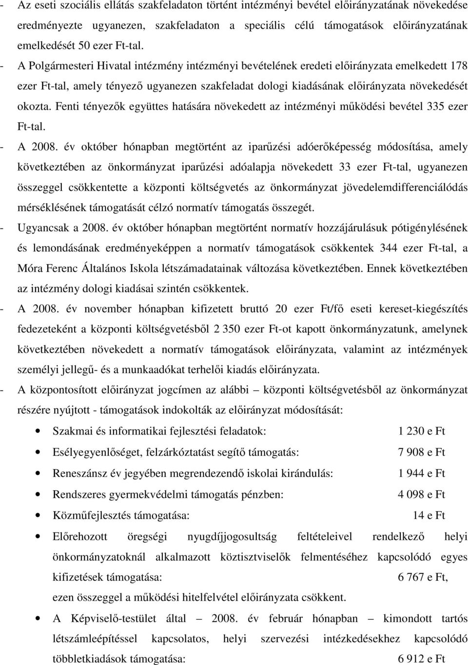 - A Polgármesteri Hivatal intézmény intézményi bevételének eredeti előirányzata emelkedett 178 ezer Ft-tal, amely tényező ugyanezen szakfeladat dologi kiadásának előirányzata növekedését okozta.