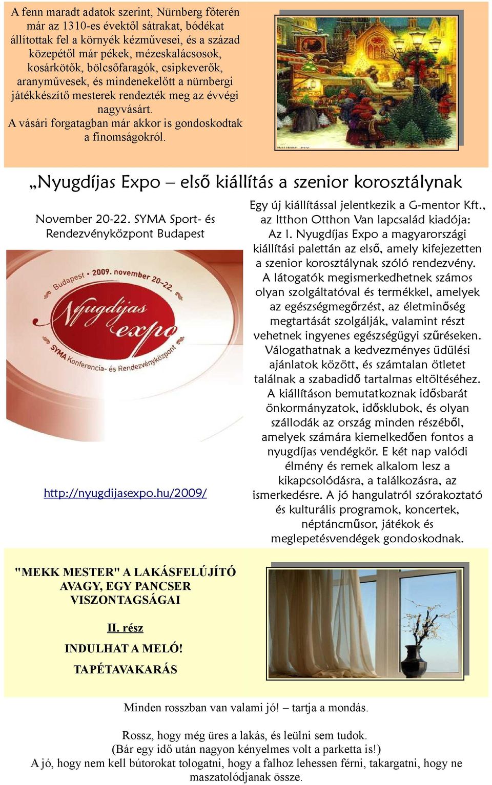 Nyugdíjas Expo első kiállítás a szenior korosztálynak November 20-22. SYMA Sport- és Rendezvényközpont Budapest http://nyugdijasexpo.hu/2009/ Egy új kiállítással jelentkezik a G-mentor Kft.