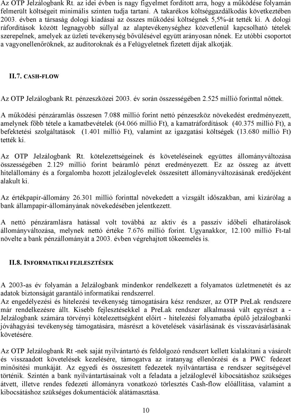 A dologi ráfordítások között legnagyobb súllyal az alaptevékenységhez közvetlenül kapcsolható tételek szerepelnek, amelyek az üzleti tevékenység bővülésével együtt arányosan nőnek.