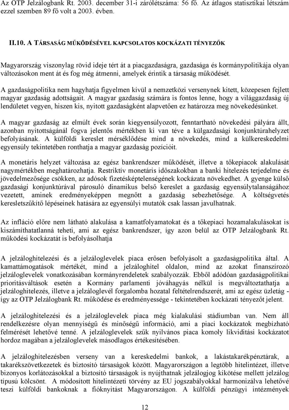 amelyek érintik a társaság működését. A gazdaságpolitika nem hagyhatja figyelmen kívül a nemzetközi versenynek kitett, közepesen fejlett magyar gazdaság adottságait.