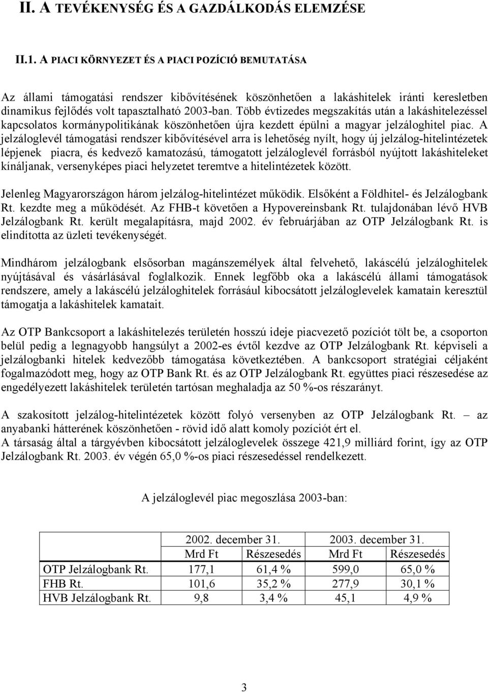 Több évtizedes megszakítás után a lakáshitelezéssel kapcsolatos kormánypolitikának köszönhetően újra kezdett épülni a magyar jelzáloghitel piac.