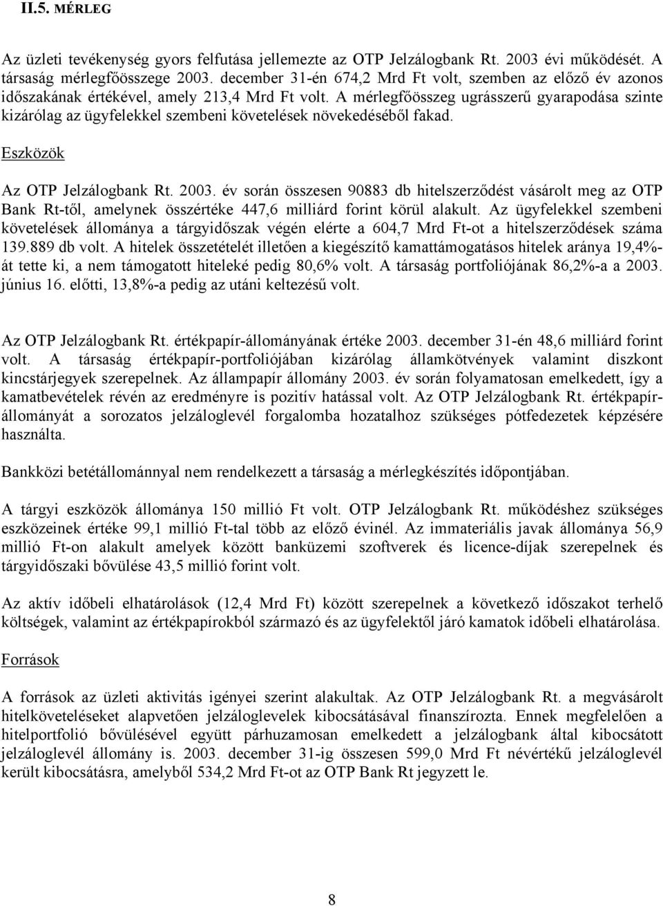 A mérlegfőösszeg ugrásszerű gyarapodása szinte kizárólag az ügyfelekkel szembeni követelések növekedéséből fakad. Eszközök Az OTP Jelzálogbank Rt. 2003.