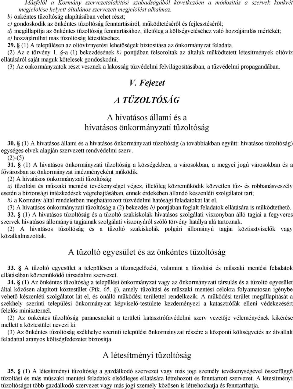 illetőleg a költségvetéséhez való hozzájárulás mértékét; e) hozzájárulhat más tűzoltóság létesítéséhez. 29. (1) A településen az oltóvíznyerési lehetőségek biztosítása az önkormányzat feladata.