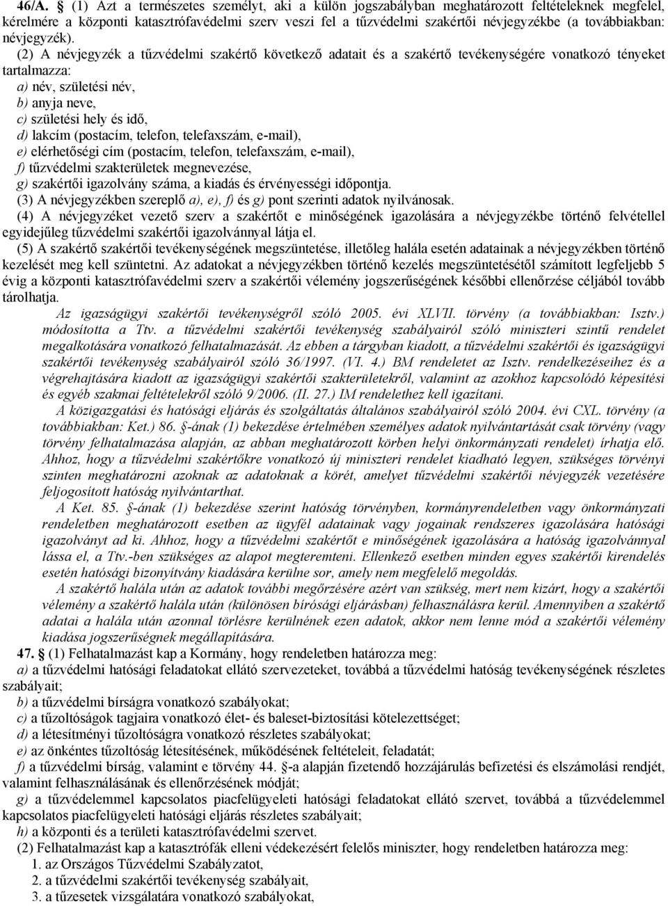 (2) A névjegyzék a tűzvédelmi szakértő következő adatait és a szakértő tevékenységére vonatkozó tényeket tartalmazza: a) név, születési név, b) anyja neve, c) születési hely és idő, d) lakcím