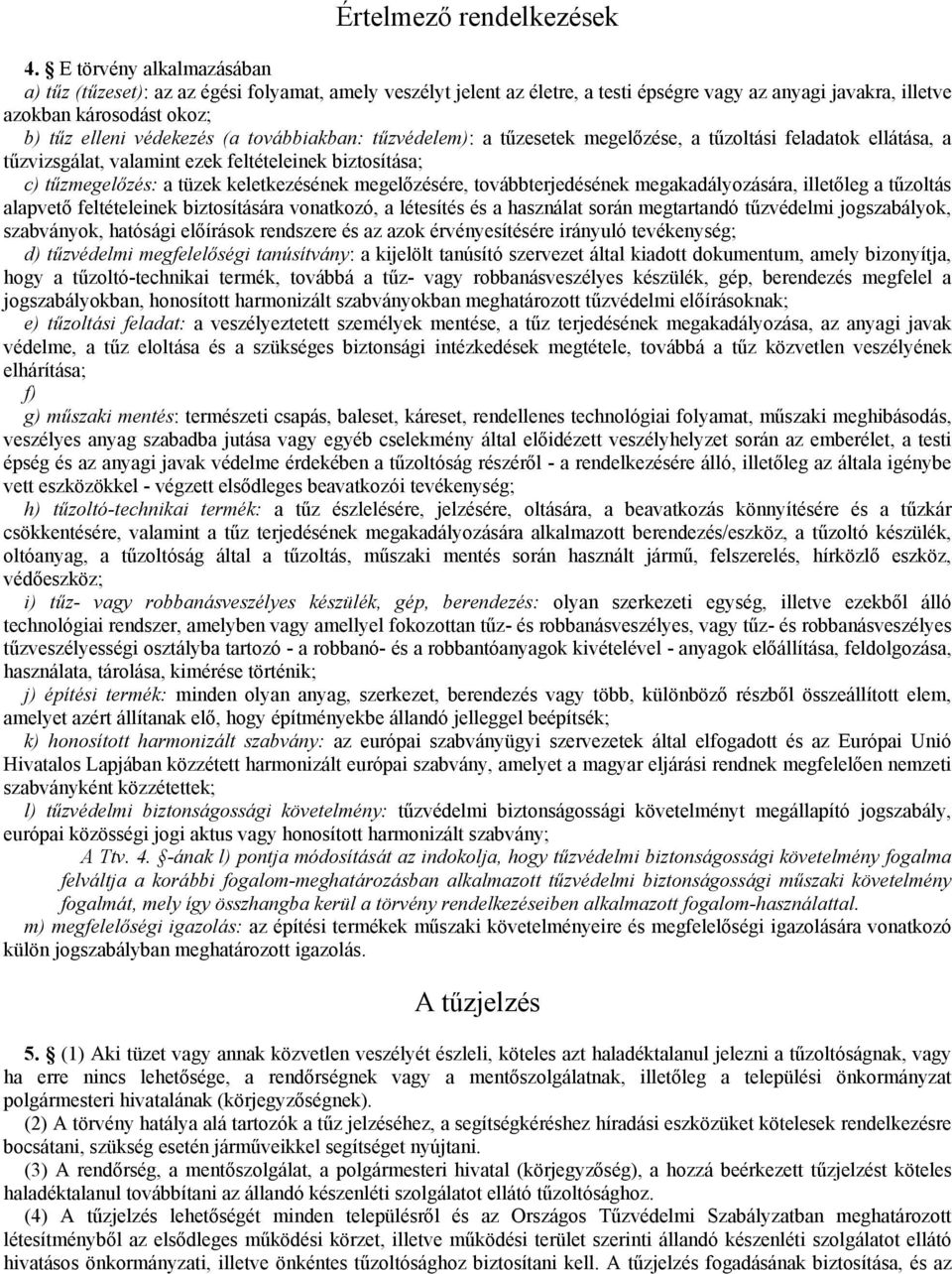 továbbiakban: tűzvédelem): a tűzesetek megelőzése, a tűzoltási feladatok ellátása, a tűzvizsgálat, valamint ezek feltételeinek biztosítása; c) tűzmegelőzés: a tüzek keletkezésének megelőzésére,