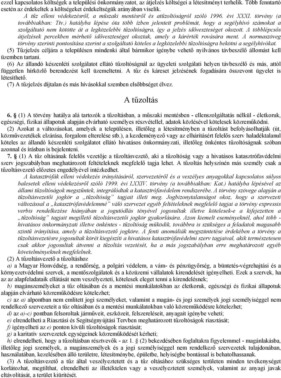 ) hatályba lépése óta több ízben jelentett problémát, hogy a segélyhívó számokat a szolgáltató nem kötötte át a legközelebbi tűzoltóságra, így a jelzés időveszteséget okozott.