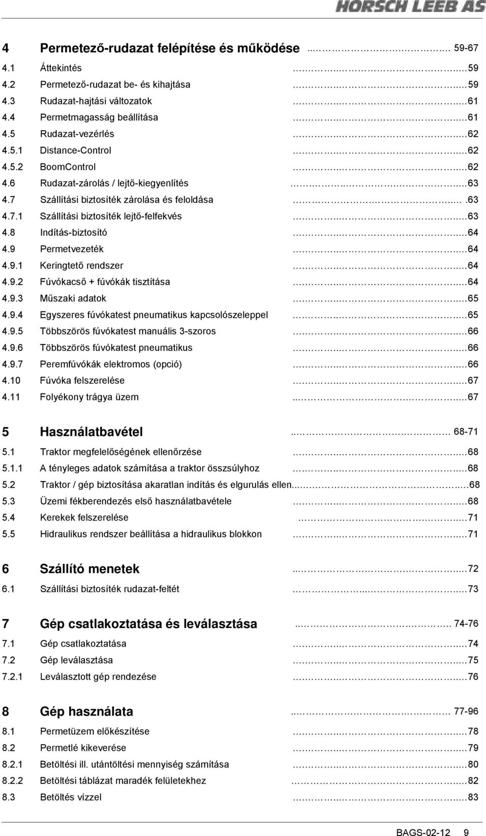 .... 63 4.8 Indítás-biztosító..... 64 4.9 Permetvezeték..... 64 4.9.1 Keringtetı rendszer..... 64 4.9.2 Fúvókacsı + fúvókák tisztítása..... 64 4.9.3 Mőszaki adatok..... 65 4.9.4 Egyszeres fúvókatest pneumatikus kapcsolószeleppel.