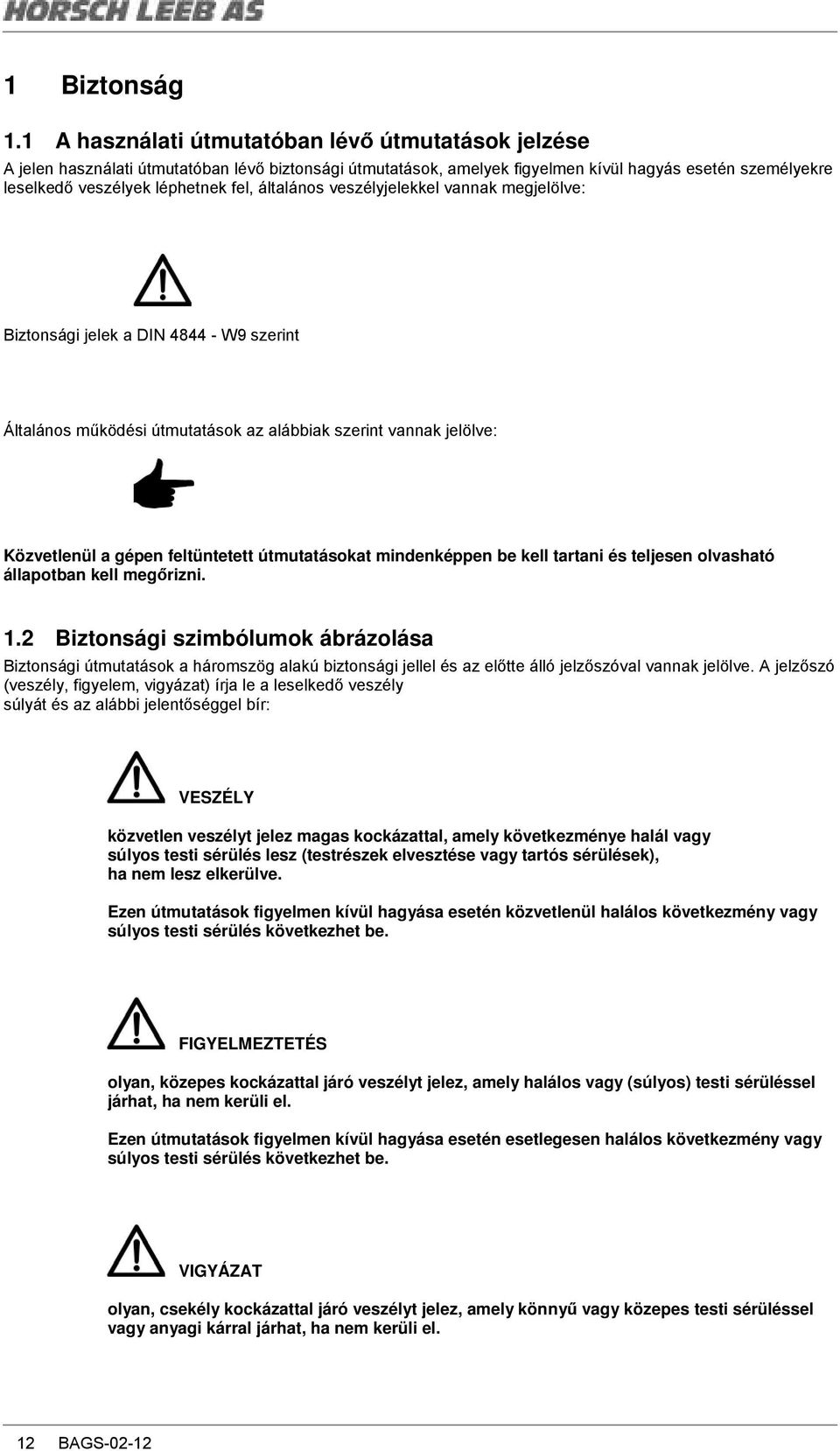 általános veszélyjelekkel vannak megjelölve: Biztonsági jelek a DIN 4844 - W9 szerint Általános mőködési útmutatások az alábbiak szerint vannak jelölve: Közvetlenül a gépen feltüntetett útmutatásokat
