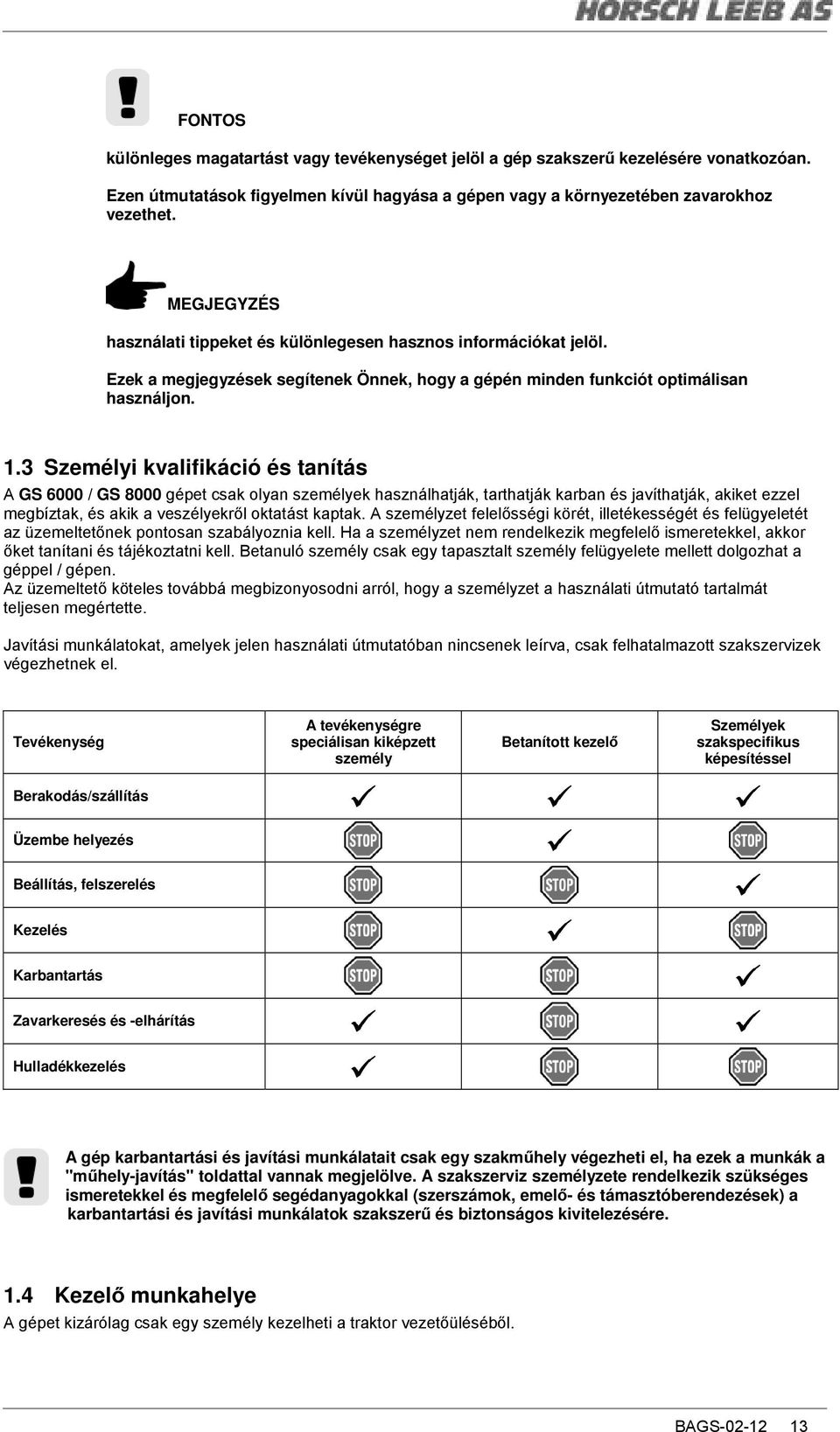 3 Személyi kvalifikáció és tanítás A GS 6000 / GS 8000 gépet csak olyan személyek használhatják, tarthatják karban és javíthatják, akiket ezzel megbíztak, és akik a veszélyekrıl oktatást kaptak.