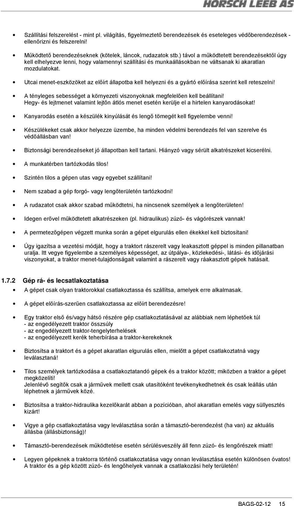 Utcai menet-eszközöket az elıírt állapotba kell helyezni és a gyártó elıírása szerint kell reteszelni! A tényleges sebességet a környezeti viszonyoknak megfelelıen kell beállítani!