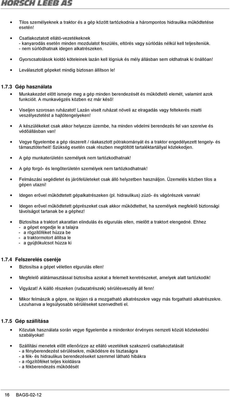 Gyorscsatolások kioldó köteleinek lazán kell lógniuk és mély állásban sem oldhatnak ki önállóan! Leválasztott gépeket mindig biztosan állítson le! 1.7.