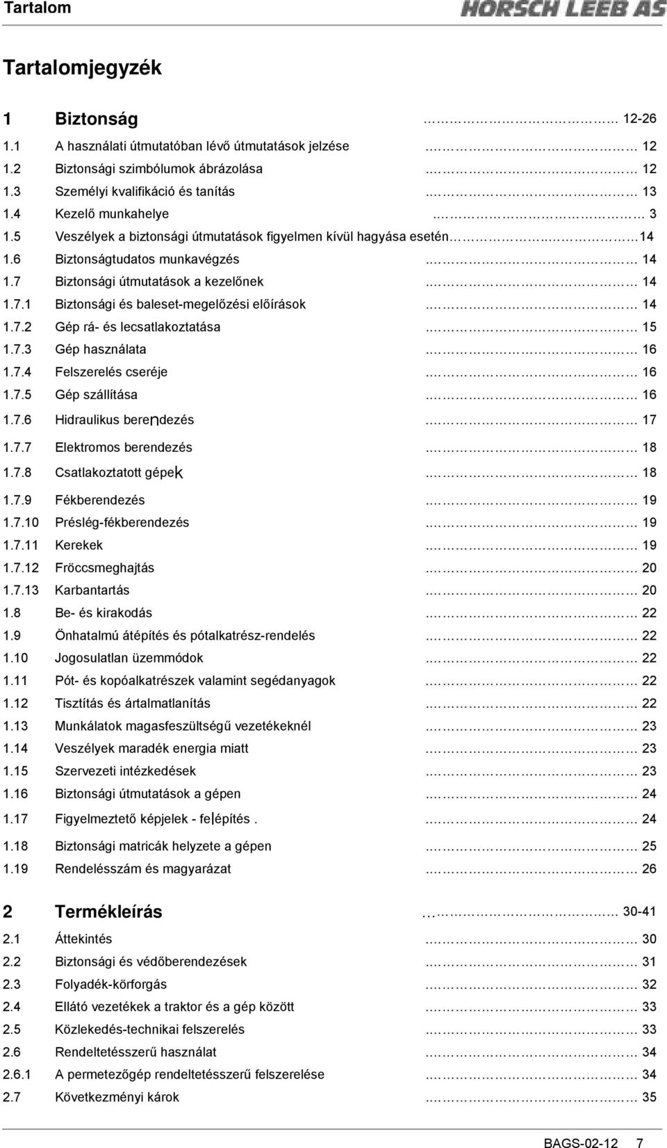 14 1.7.2 Gép rá- és lecsatlakoztatása. 15 1.7.3 Gép használata. 16 1.7.4 Felszerelés cseréje. 16 1.7.5 Gép szállítása. 16 1.7.6 Hidraulikus berendezés. 17 1.7.7 Elektromos berendezés. 18 1.7.8 Csatlakoztatott gépek.