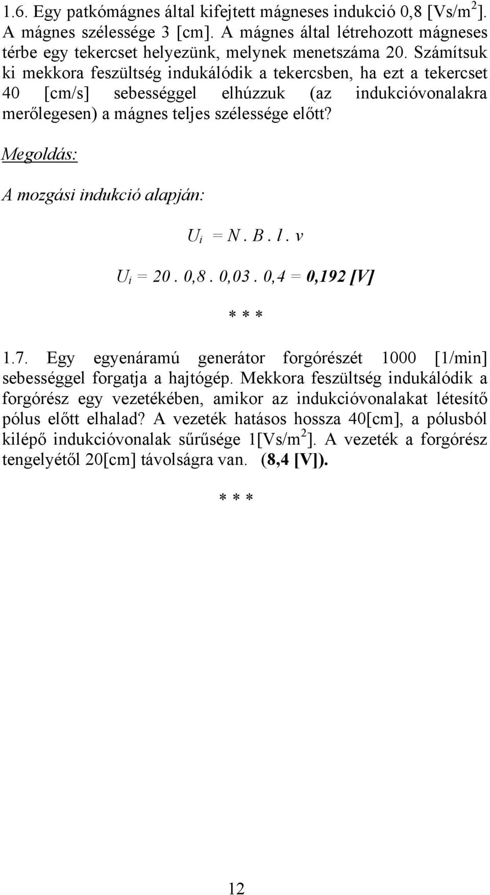 Megoldás: A mozgási indukció alapján: U i = N. B. l. v U i = 20. 0,8. 0,03. 0,4 = 0,192 [V] * * * 1.7. Egy egyenáramú generátor forgórészét 1000 [1/min] sebességgel forgatja a hajtógép.