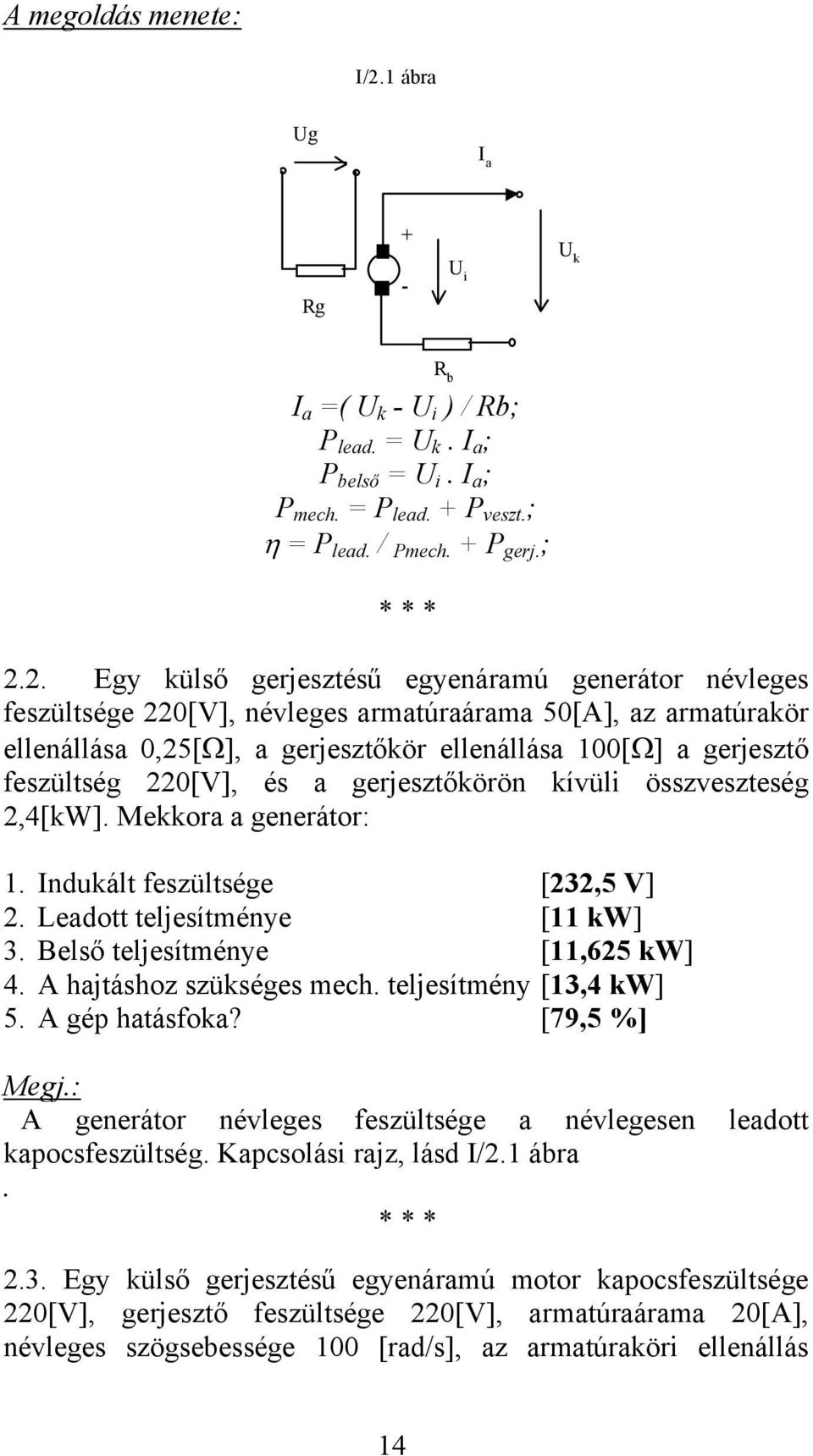 2. Egy külső gerjesztésű egyenáramú generátor névleges feszültsége 220[V], névleges armatúraárama 50[A], az armatúrakör ellenállása 0,25[Ω], a gerjesztőkör ellenállása 100[Ω] a gerjesztő feszültség