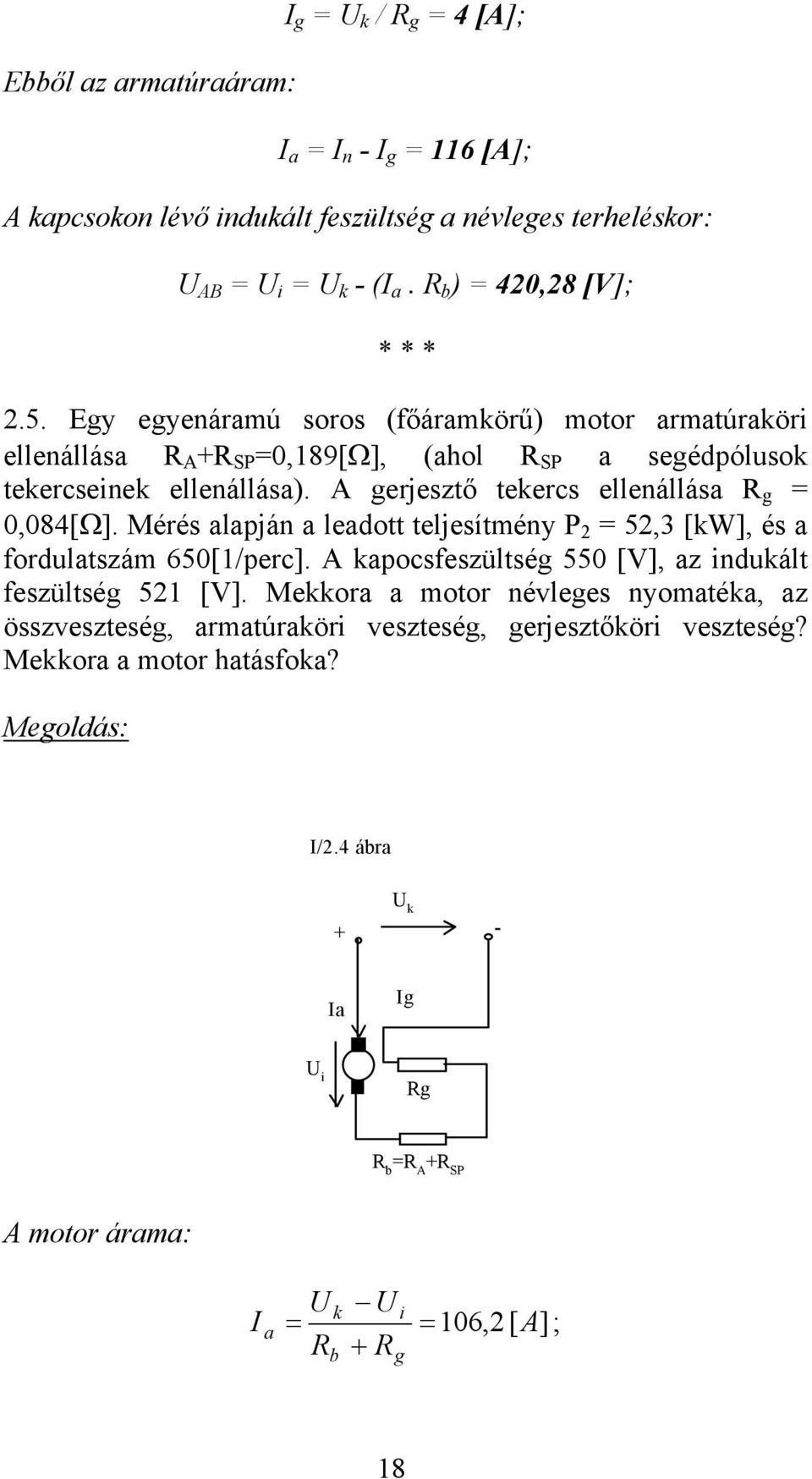 Mérés alapján a leadott teljesítmény P 2 = 52,3 [kw], és a fordulatszám 650[1/perc]. A kapocsfeszültség 550 [V], az indukált feszültség 521 [V].