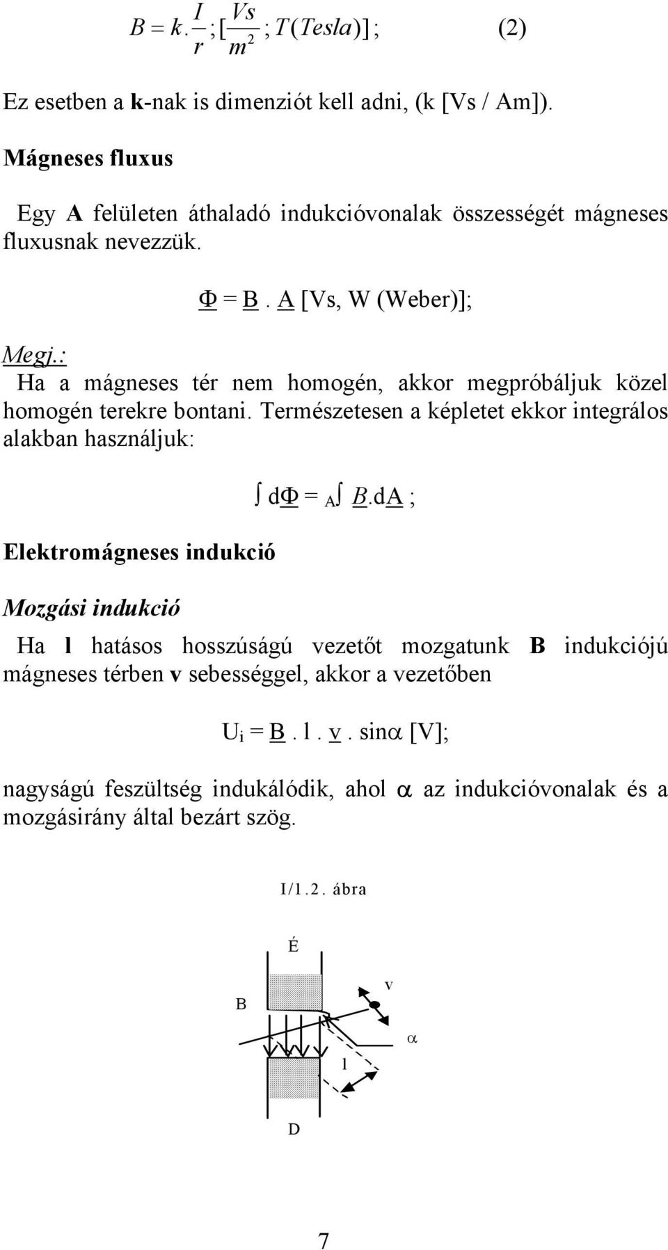 : Ha a mágneses tér nem homogén, akkor megpróbáljuk közel homogén terekre bontani.