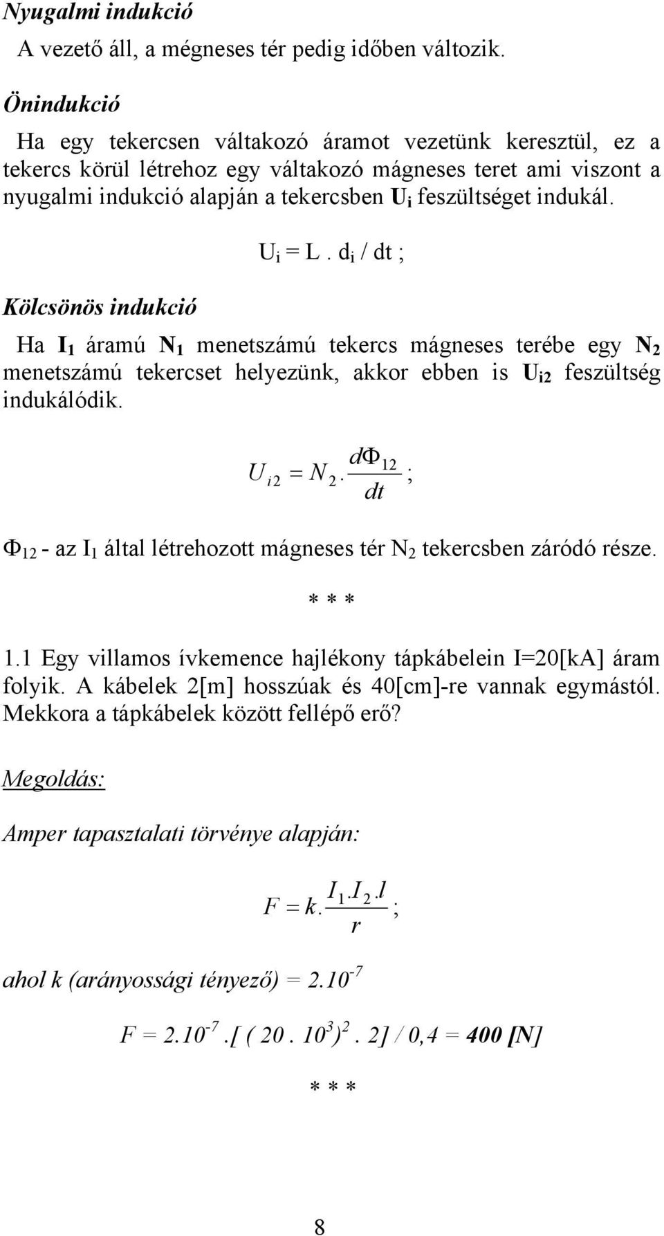 Kölcsönös indukció U i = L. d i / dt ; Ha I 1 áramú N 1 menetszámú tekercs mágneses terébe egy N 2 menetszámú tekercset helyezünk, akkor ebben is U i2 feszültség indukálódik. U i 2 = N 2 dφ.