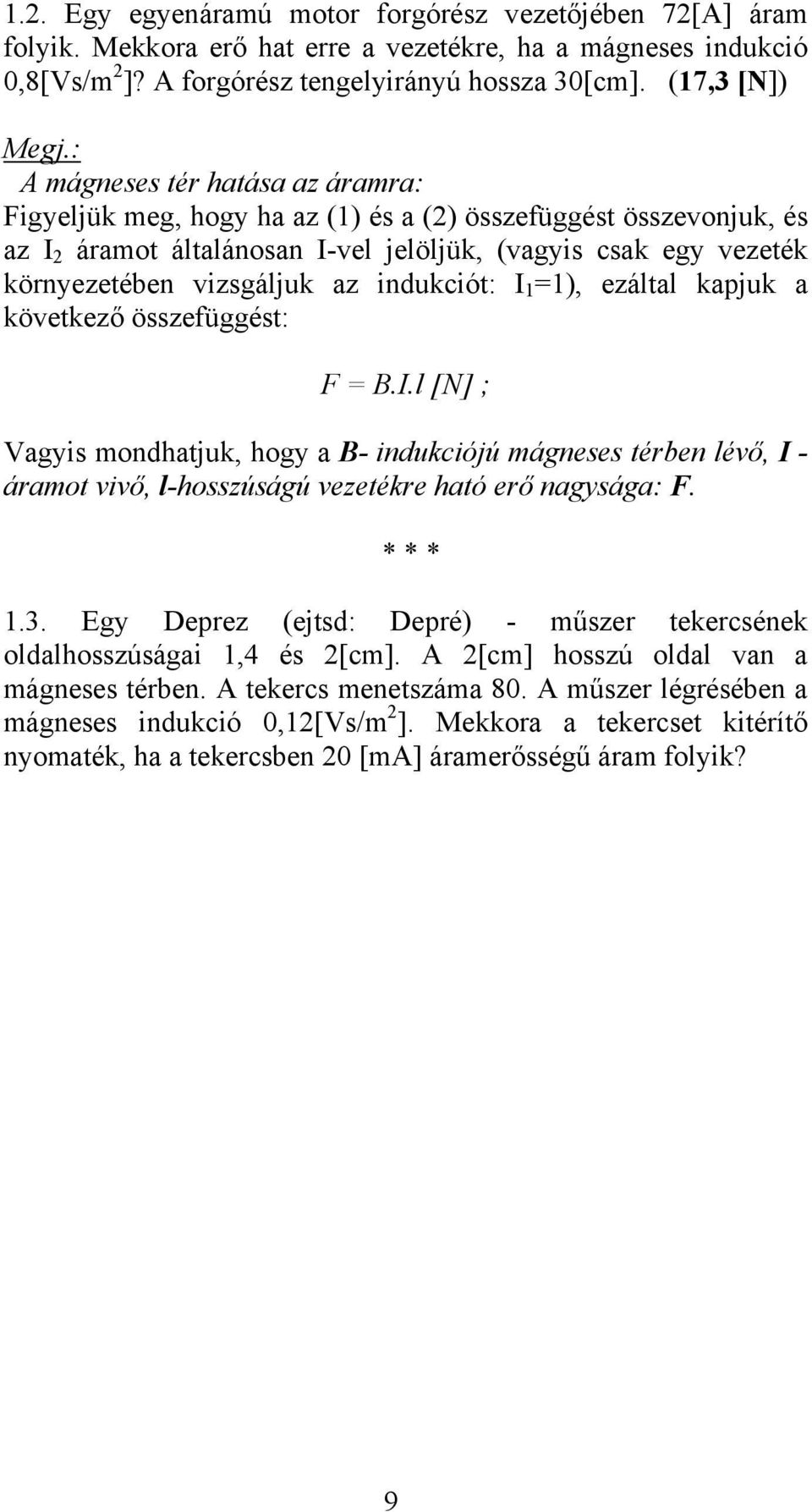 indukciót: I 1 =1), ezáltal kapjuk a következő összefüggést: F = B.I.l [N] ; Vagyis mondhatjuk, hogy a B- indukciójú mágneses térben lévő, I - áramot vivő, l-hosszúságú vezetékre ható erő nagysága: F.