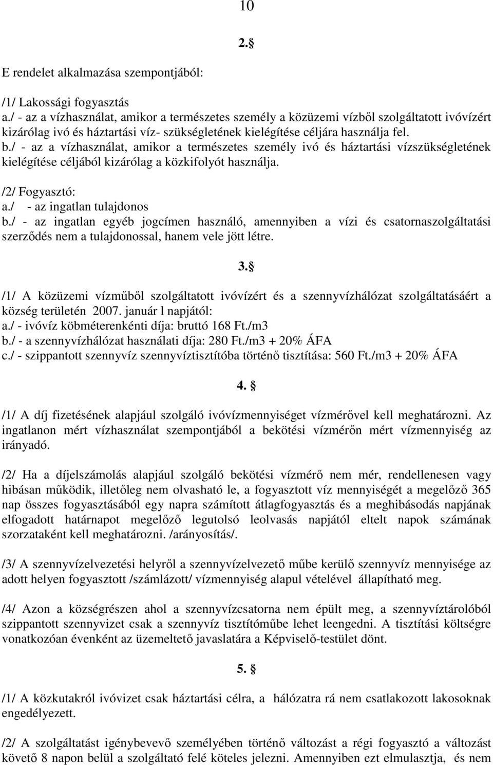 / - az a vízhasználat, amikor a természetes személy ivó és háztartási vízszükségletének kielégítése céljából kizárólag a közkifolyót használja. /2/ Fogyasztó: a./ - az ingatlan tulajdonos b.