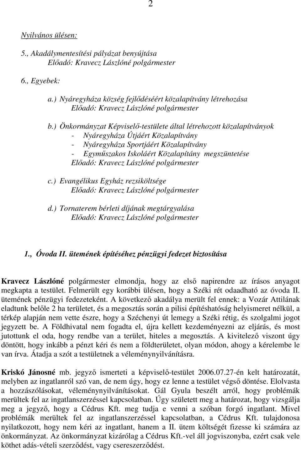 ) Önkormányzat Képviselı-testülete által létrehozott közalapítványok - Nyáregyháza Útjáért Közalapítvány - Nyáregyháza Sportjáért Közalapítvány - Egymőszakos Iskoláért Közalapítány megszüntetése