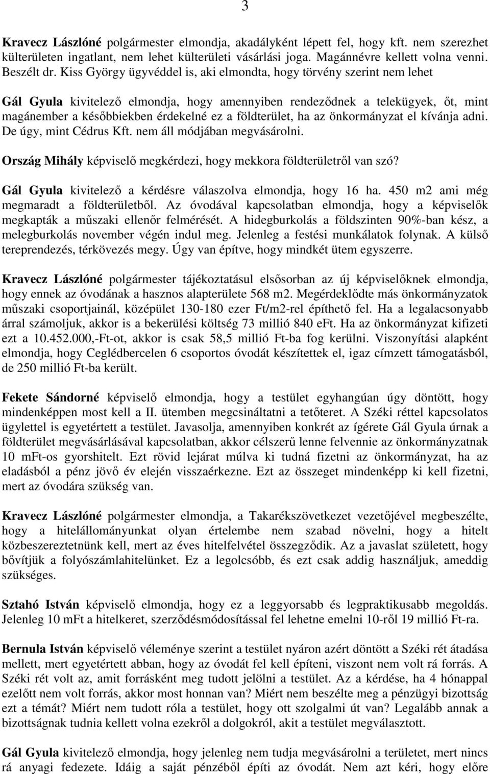 földterület, ha az önkormányzat el kívánja adni. De úgy, mint Cédrus Kft. nem áll módjában megvásárolni. Ország Mihály képviselı megkérdezi, hogy mekkora földterületrıl van szó?