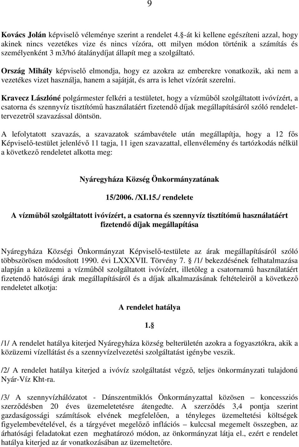 Ország Mihály képviselı elmondja, hogy ez azokra az emberekre vonatkozik, aki nem a vezetékes vizet használja, hanem a sajátját, és arra is lehet vízórát szerelni.