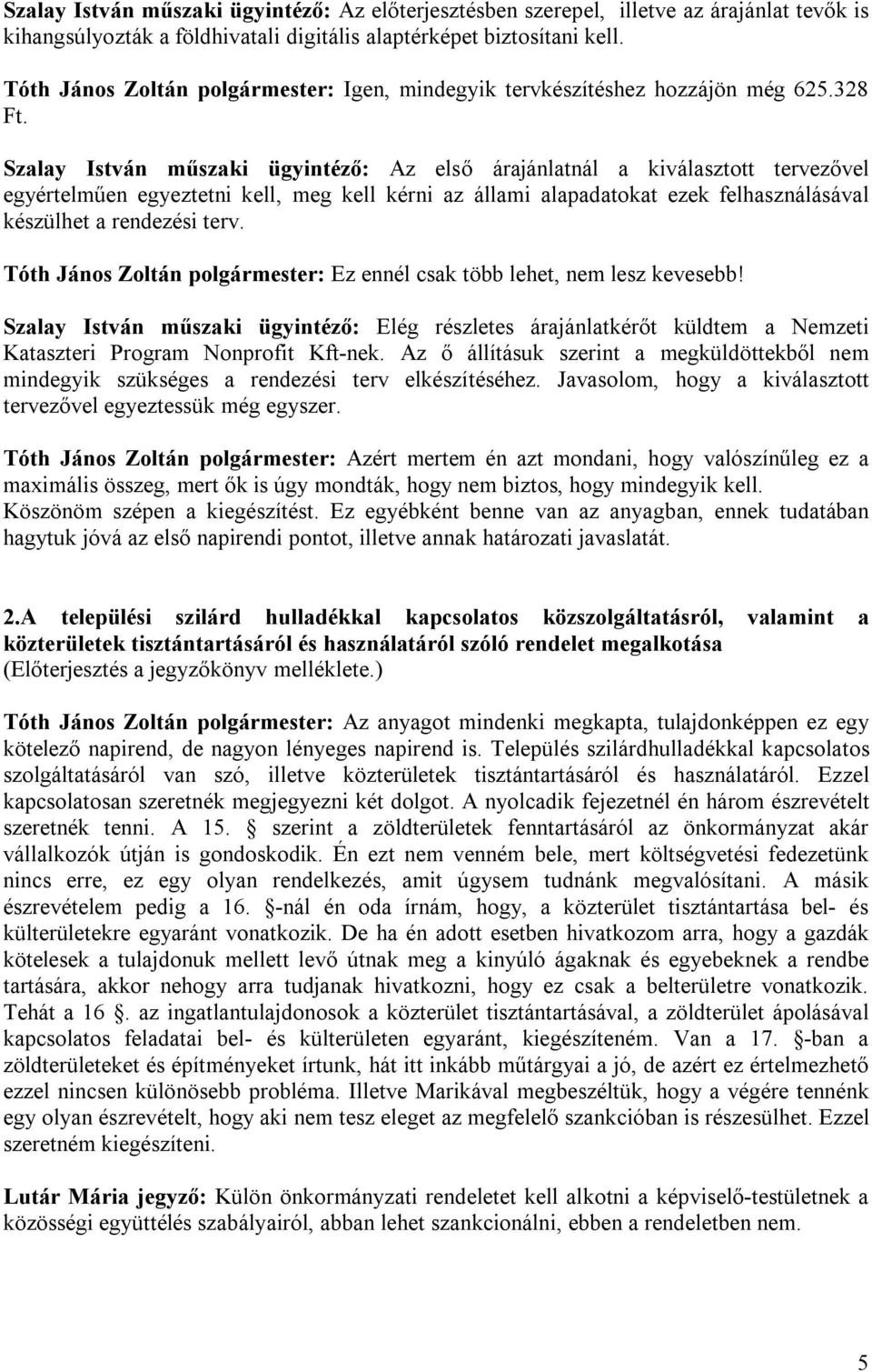 Szalay István műszaki ügyintéző: Az első árajánlatnál a kiválasztott tervezővel egyértelműen egyeztetni kell, meg kell kérni az állami alapadatokat ezek felhasználásával készülhet a rendezési terv.