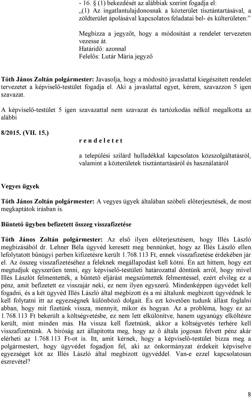 Határidő: azonnal Felelős: Lutár Mária jegyző Tóth János Zoltán polgármester: Javasolja, hogy a módosító javaslattal kiegészített rendelet tervezetet a képviselő-testület fogadja el.