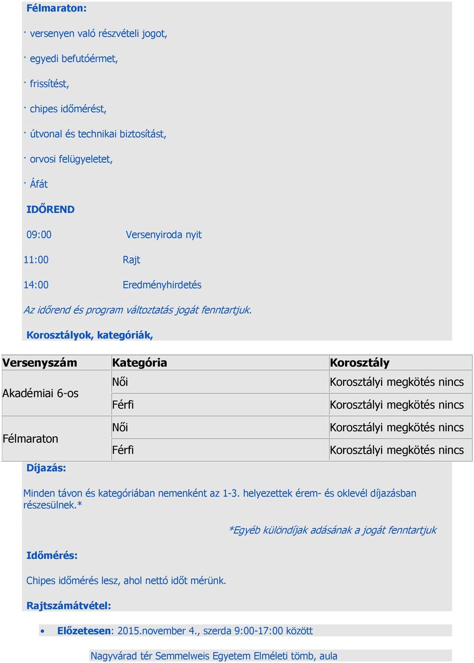 Korosztályok, kategóriák, Versenyszám Kategória Korosztály Női Akadémiai 6-os Férfi Félmaraton Díjazás: Női Férfi Minden távon és kategóriában nemenként az 1-3.