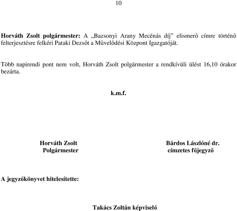 Több napirendi pont nem volt, Horváth Zsolt polgármester a rendkívüli ülést 16,10 órakor