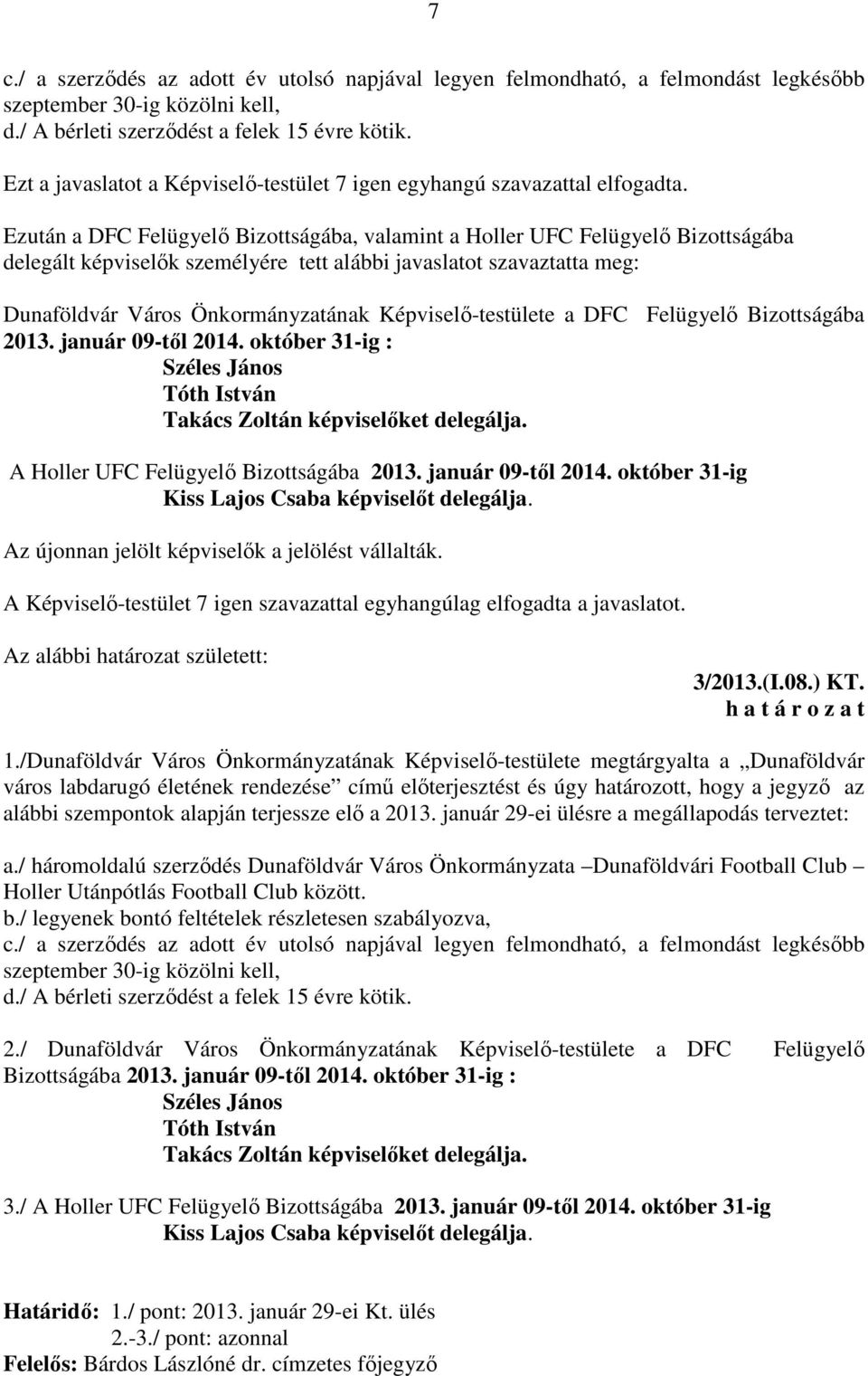 Ezután a DFC Felügyelő Bizottságába, valamint a Holler UFC Felügyelő Bizottságába delegált képviselők személyére tett alábbi javaslatot szavaztatta meg: Dunaföldvár Város Önkormányzatának