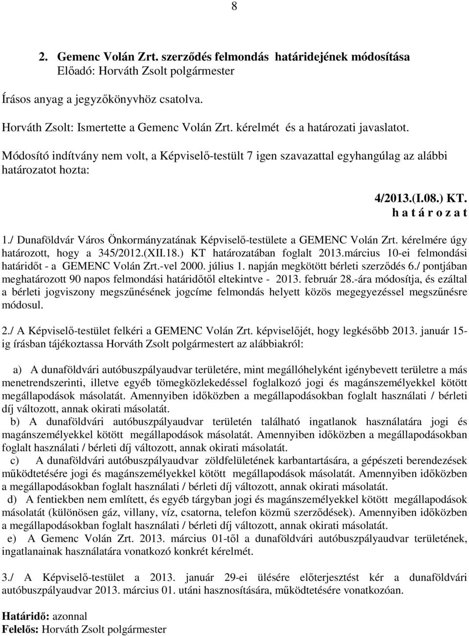 / Dunaföldvár Város Önkormányzatának Képviselő-testülete a GEMENC Volán Zrt. kérelmére úgy határozott, hogy a 345/2012.(XII.18.) KT határozatában foglalt 2013.