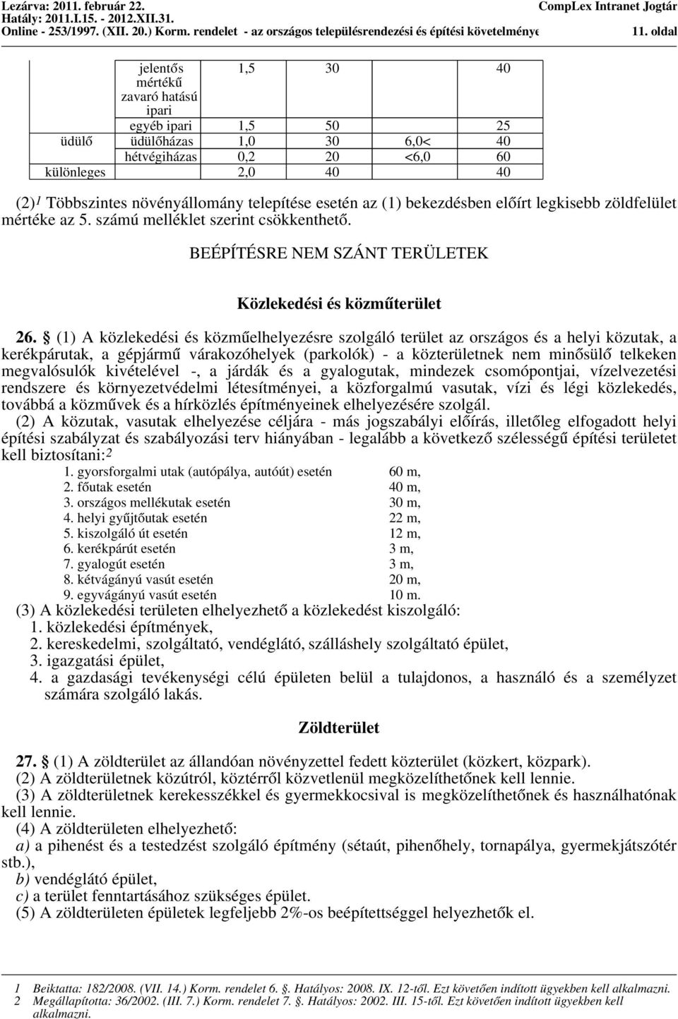 (1) A közlekedési és közműelhelyezésre szolgáló terület az országos és a helyi közutak, a kerékpárutak, a gépjármű várakozóhelyek (parkolók) - a közterületnek nem minősülő telkeken megvalósulók