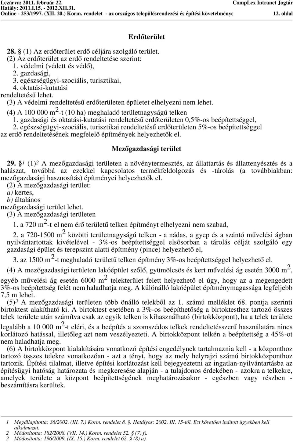 (4) A 100 000 m 2 -t (10 ha) meghaladó területnagyságú telken 1. gazdasági és oktatási-kutatási rendeltetésű erdőterületen 0,5%-os beépítettséggel, 2.