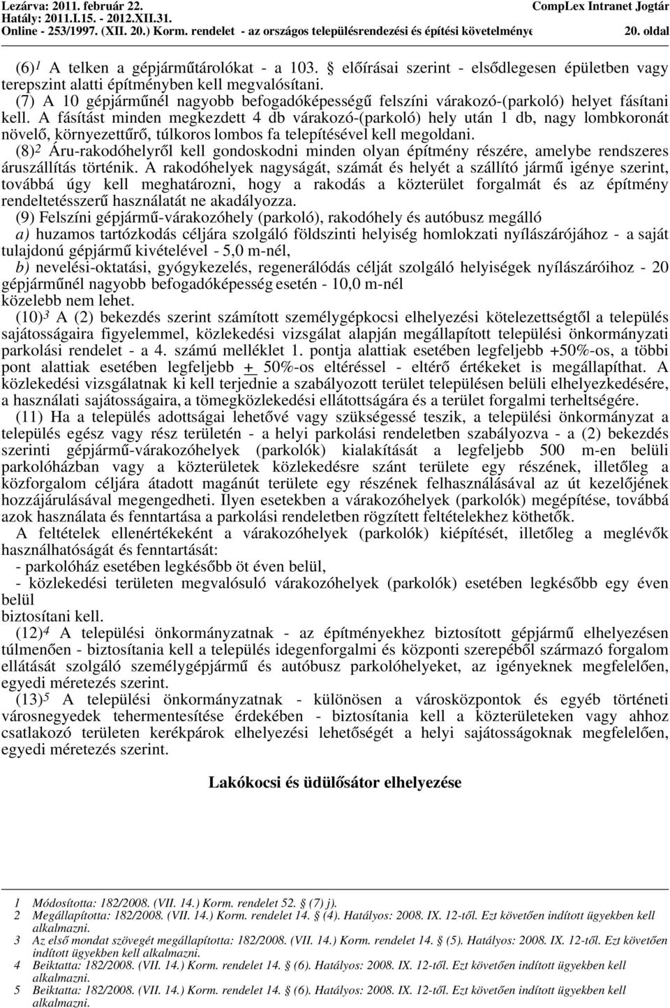 A fásítást minden megkezdett 4 db várakozó-(parkoló) hely után 1 db, nagy lombkoronát növelő, környezettűrő, túlkoros lombos fa telepítésével kell megoldani.