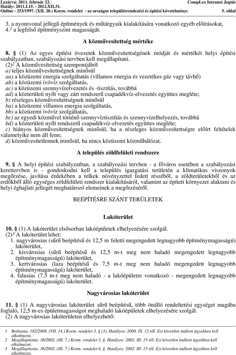 (2) 2 A közművesítettség szempontjából a) teljes közművesítettségnek minősül aa) a közüzemi energia szolgáltatás (villamos energia és vezetékes gáz vagy távhő) ab) a közüzemi ivóvíz szolgáltatás, ac)