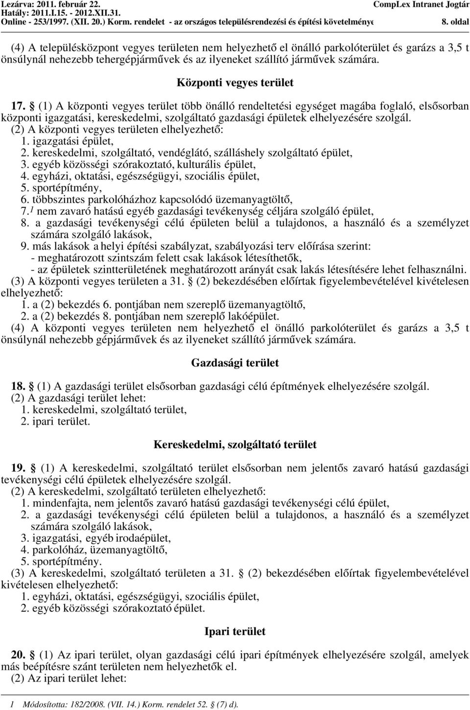 (1) A központi vegyes terület több önálló rendeltetési egységet magába foglaló, elsősorban központi igazgatási, kereskedelmi, szolgáltató gazdasági épületek elhelyezésére szolgál.